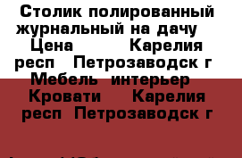 Столик полированный журнальный на дачу. › Цена ­ 250 - Карелия респ., Петрозаводск г. Мебель, интерьер » Кровати   . Карелия респ.,Петрозаводск г.